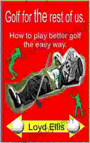 Golf For The Rest Of Us: How to play better golf the easy way