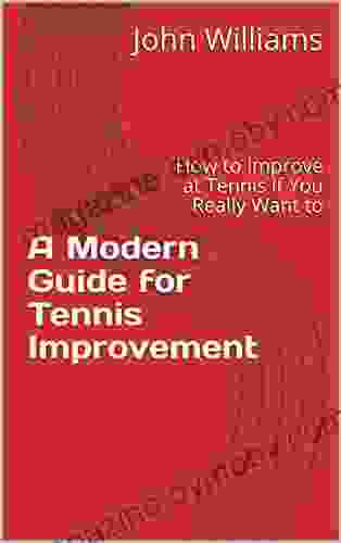 A Modern Guide For Tennis Improvement: How To Improve At Tennis If You Really Want To