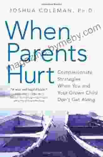 When Parents Hurt: Compassionate Strategies When You And Your Grown Child Don T Get Along