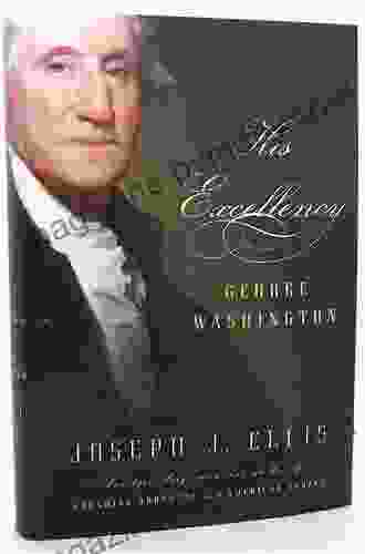 His Excellency: George Washington Joseph J Ellis