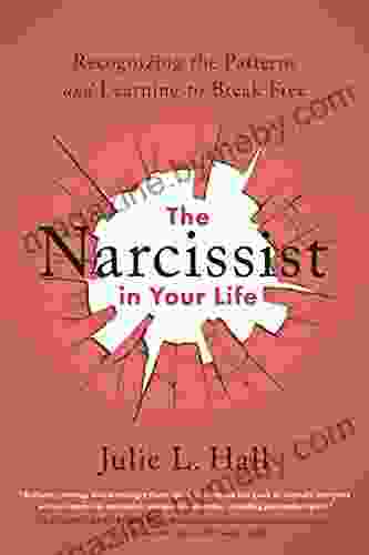 The Narcissist In Your Life: Recognizing The Patterns And Learning To Break Free