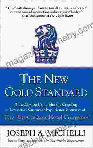 The New Gold Standard: 5 Leadership Principles For Creating A Legendary Customer Experience Courtesy Of The Ritz Carlton Hotel Company