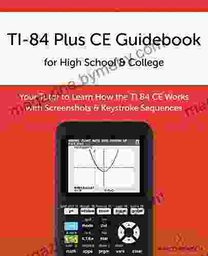 TI 84 Plus CE Guidebook for High School College: Your Tutor to Learn How The TI 84 works with Screenshots Keystroke Sequences