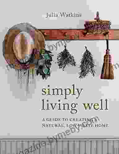 Simply Living Well: A Guide To Creating A Natural Low Waste Home