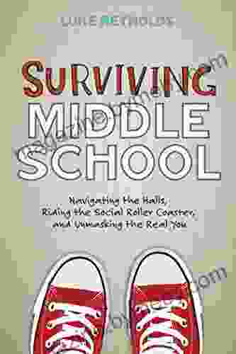 Surviving Middle School: Navigating The Halls Riding The Social Roller Coaster And Unmasking The Real You