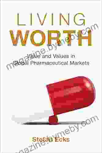 Living Worth: Value And Values In Global Pharmaceutical Markets (Critical Global Health: Evidence Efficacy Ethnography)