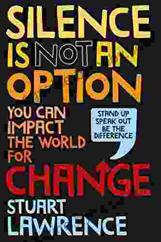 Silence Is Not An Option: You Can Impact The World For Change